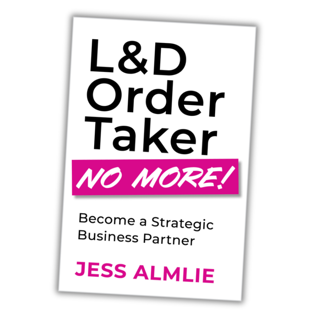 Stop Taking Orders: Lead Change in Learning & Development 1 L&D Order Taker No More