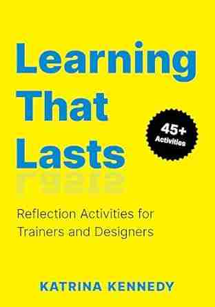 Making Learning Stick with Reflection Activities 1 Katrina Kennedy's book cover for Learning That Lasts: Reflection Activities for Trainers and Designers in a bright yellow with blue text